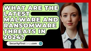 What Are the Latest Malware and Ransomware Threats in 2024? - SecurityFirstCorp.com