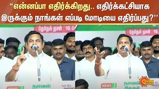 EPS Speech | “என்னப்பா எதிர்க்கிறது.. எதிர்க்கட்சியாக இருக்கும் நாங்கள் எப்படி மோடியை எதிர்ப்பது?”