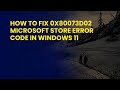 How to Fix 0x80073D02 Microsoft Store Error Code in Windows 11