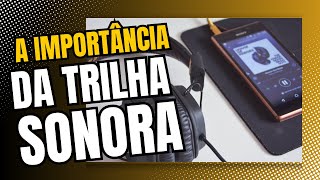 A Importância da Trilha Sonora