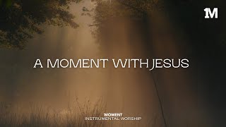 A MOMENT WITH JESUS - Instrumental  Worship Music For Prayer