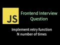 Implement Retry Function N number of times | Solving Frontend interview problems