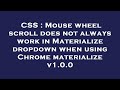 CSS : Mouse wheel scroll does not always work in Materialize dropdown when using Chrome materialize