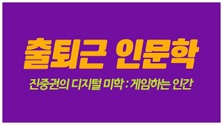 [출퇴근인문학] 진중권의 디지털 미학! 게임하는 인간에 대하여