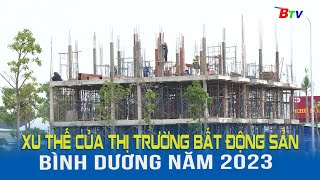 Xu thế của thị trường bất động sản Bình Dương năm 2023 | BTV - TRUYỀN HÌNH BÌNH DƯƠNG