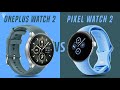 OnePlus Watch 2 VS Google Pixel Watch 2