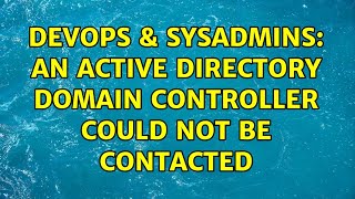 DevOps & SysAdmins: An Active directory domain controller could not be contacted (2 Solutions!!)