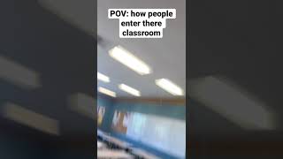 #POV: how people enter there classroom 🤣🚪