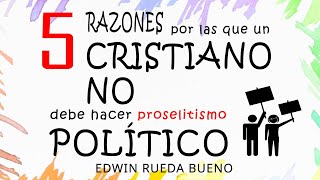 5 RAZONES, ¡CRISTIANOS, NO AL PROSELITISMO POLÍTICO!