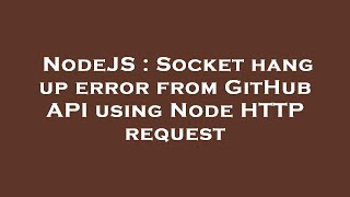 NodeJS : Socket hang up error from GitHub API using Node HTTP request