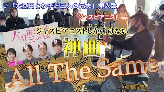 【都庁ピアノ】神曲！「All The Same」 (大豆田とわ子と三人の元夫 挿入歌)をジャズピアニストがストリートピアノで弾いてみた