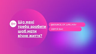 Що мені треба зробити щоб мати вічне життя? - Сергій Бас