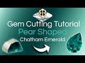 Gem Cutting Tutorial: Pear Shaped Chatham Emerald