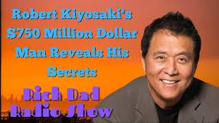 🎦Robert Kiyosaki's $750 Million Dollar Man Reveals His Secrets🎦Rich Dad Radio Show 2022