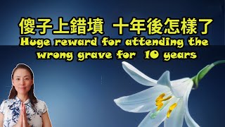 傻子上錯墳，十年後怎樣了....想不到的結果！Huge Reward for Attending the Wrong Grave for  10 Years！