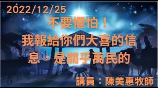 20221225 ｜行道會楊梅榮耀堂 主曰崇拜｜不要懼怕！我報給你們大喜的信息，是關乎萬民的｜陳美惠牧師