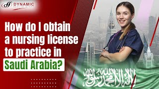 How do I obtain a nursing license to practice in Saudi Arabia?