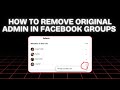 How to Remove Original Admin in Facebook Groups