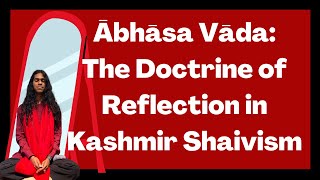 Ābhāsa Vāda | The Doctrine of Reflection in Kashmir Shaivism