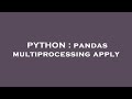 PYTHON : pandas multiprocessing apply