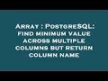 Array : PostgreSQL: find minimum value across multiple columns but return column name