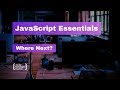 JavaScript Essentials: Where Next?