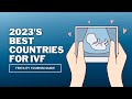 A World of Options - The Best Countries for IVF Treatments in 2023