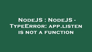 NodeJS : NodeJS - TypeError: app.listen is not a function