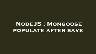 NodeJS : Mongoose populate after save