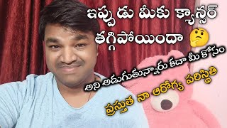 నాకు క్యాన్సర్ తగ్గిపోయిందా అని అడుగుతున్నారు వాళ్ళకోసం చిన్న ఇన్ఫర్మేషన్. ప్రస్తుతం నా హెల్త్ 🤔