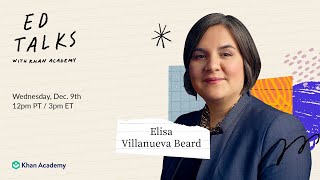 Khan Academy Ed Talks featuring Elisa Villanueva Beard - Wednesday, December 9