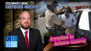 Arrested in Adams County, Colorado? Call Our Criminal Lawyers