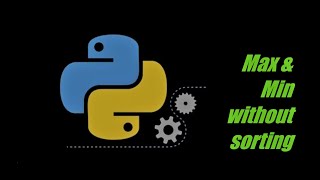 Maximum & Minimum numbers without sorting using python