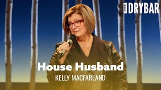 It's Hard Having A Husband In Your House. Kelly MacFarland
