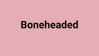 'Boneheaded' Meaning and Pronunciation