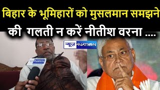 CM Nitish भूमिहारों को न समझे मुसलमान ,होगा बुरा अंजाम ,सुन लीजिए ।News4Nation