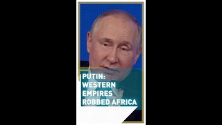 Putin: Western empires robbed Africa