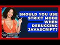 Should You Use Strict Mode When Debugging JavaScript? - JavaScript Toolkit