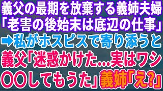 【スカッとする話】義父の最期を放棄した義姉夫婦「老害の後始末は底辺夫婦の仕事ｗ」ブチ切れた私がホスピスで義父に寄り添うと「迷惑かけてすまんの〜。実はワシ〇〇なんじゃ」→それを聞いた義姉夫婦