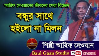 আরিফ দেওয়ানের জীবনের সেরা বিচ্ছেদ গান || বন্ধুর সাথে হইলো না মিলন || Arif Dewan Bicched Song