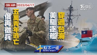 【0417 十點不一樣LIVE】俄再徵兵五萬青年逃亡   美驅逐艦\