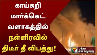 காய்கறி மார்க்கெட் வளாகத்தில் நள்ளிரவில் திடீர் தீ விபத்து! | PTT