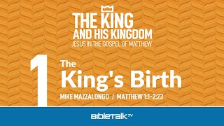 Jesus in the Gospel of Matthew: The King's Birth (Matthew 1-2 Bible Study) – Mike Mazzalongo