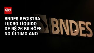 BNDES registra lucro líquido de R$ 26 bilhões no último ano | CNN PRIME TIME