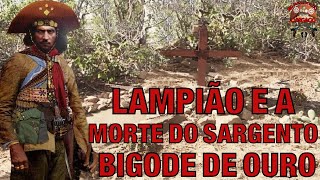 LAMPIÃO E A MORTE DO SARGENTO BIGODE DE OURO