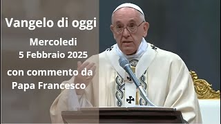 Vangelo di Oggi - Mercoledi 5 Febbraio 2025 con commento da Papa Francesco