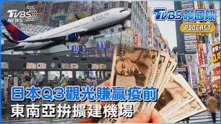 日本第三季觀光收入已經賺贏疫情前 東南亞拚觀光掀機場擴建潮 陸客卻不來｜TVBS聊國際PODCAST