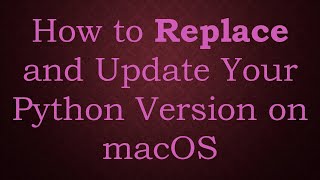 How to Replace and Update Your Python Version on macOS