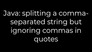 Java: splitting a comma-separated string but ignoring commas in quotes(5solution)