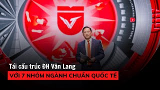 Tái cấu trúc Trường ĐH Văn Lang với 7 nhóm ngành chuẩn quốc tế